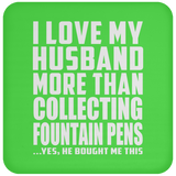 I Love My Husband More Than Collecting Fountain Pens - Drink Coaster