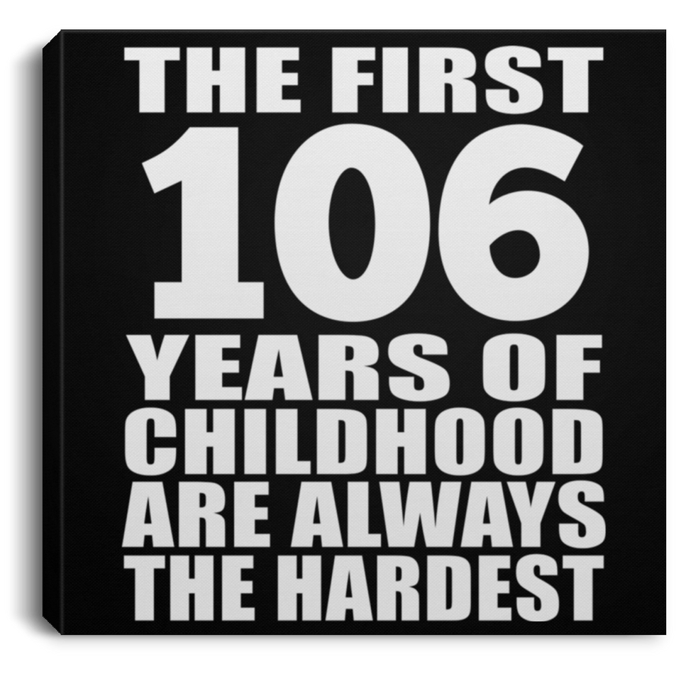 106th Birthday First 106 Years of Childhood Are The Hardest - Canvas Square
