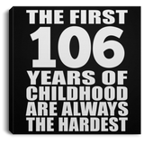 106th Birthday First 106 Years of Childhood Are The Hardest - Canvas Square