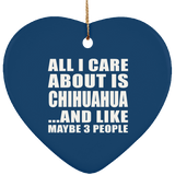 All I Care About Is Chihuahua - Heart Ornament