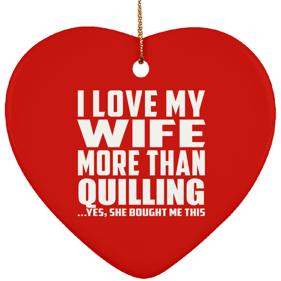 I Love My Wife More Than Quilling - Heart Ornament