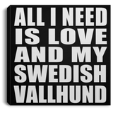 All I Need Is Love And My Swedish Vallhund - Canvas Square