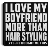 I Love My Boyfriend More Than Hair Styling - Canvas Square