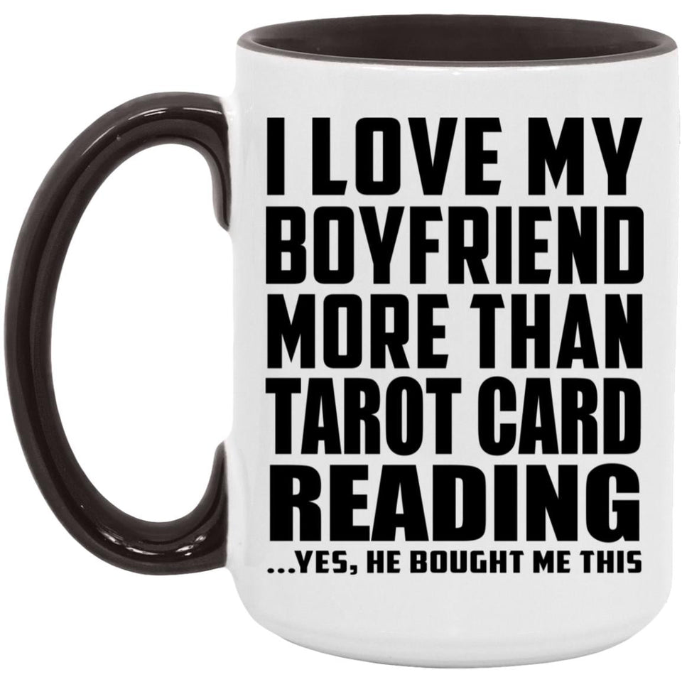 I Love My Boyfriend More Than Tarot Card Reading - 15oz Accent Mug Black