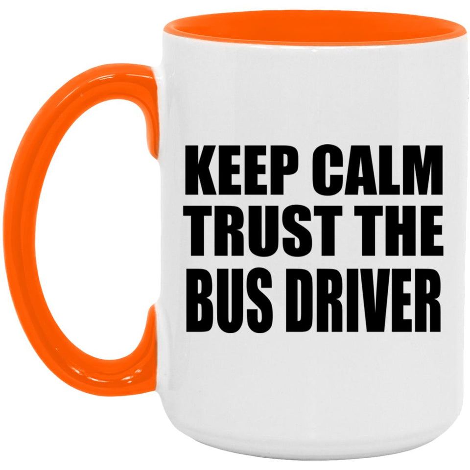 Keep Calm and Trust The Bus Driver - 15oz Accent Mug Orange