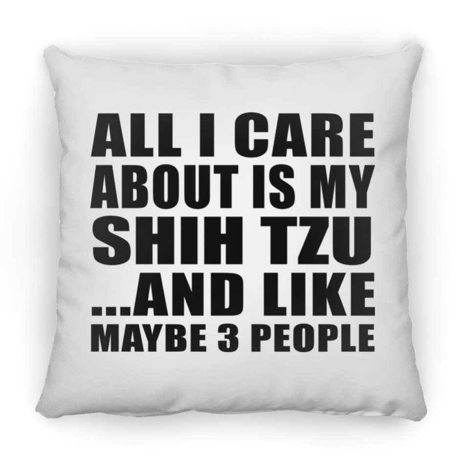All I Care About Is My Shih Tzu - Throw Pillow
