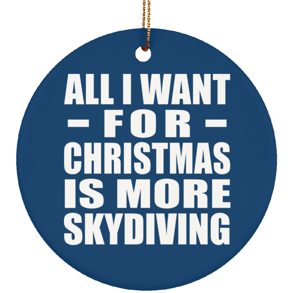 All I Want For Christmas Is More Skydiving - Circle Ornament