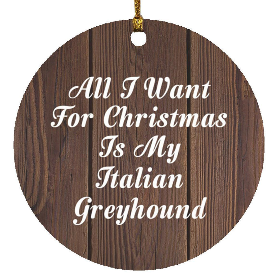 All I Want For Christmas Is My Italian Greyhound - Circle Ornament D