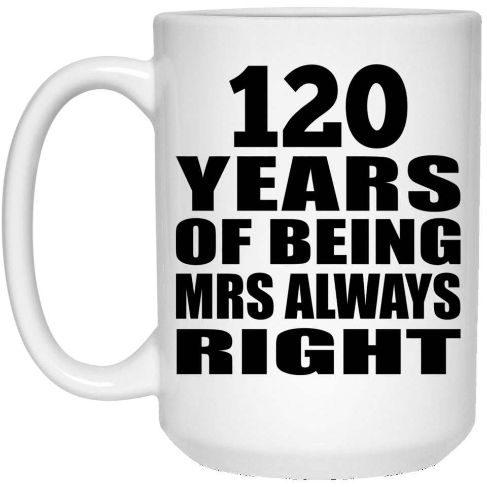 120th Anniversary 120 Years of Being Mrs Always Right - 15oz Coffee Mug