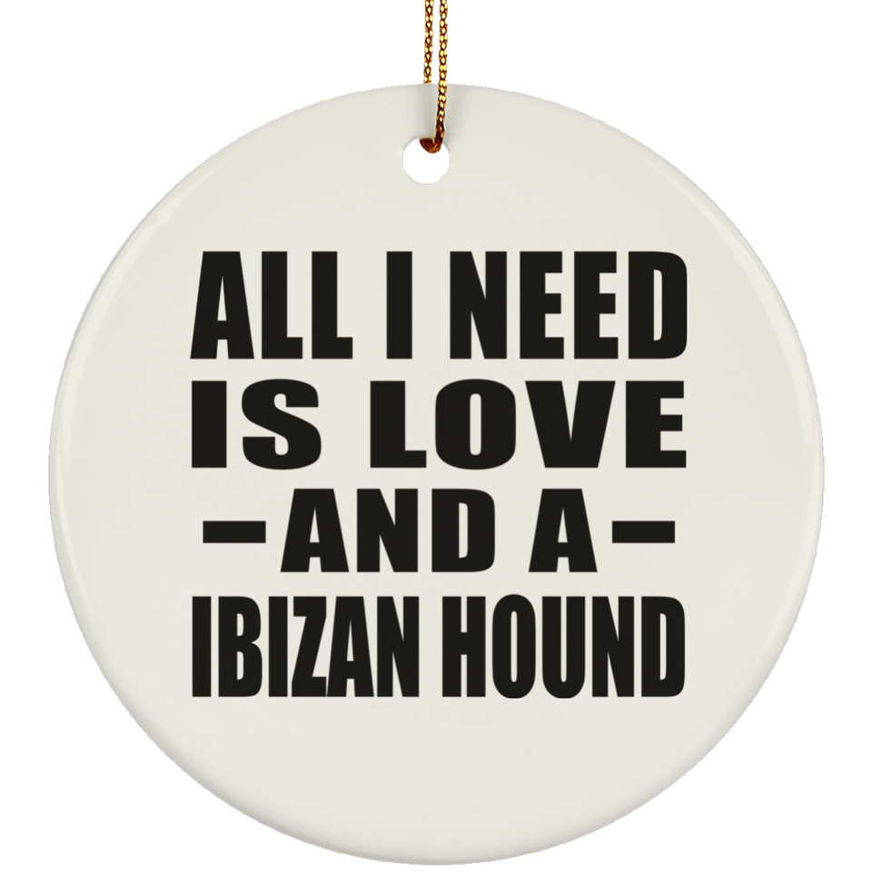 All I Need Is Love And A Ibizan Hound - Circle Ornament