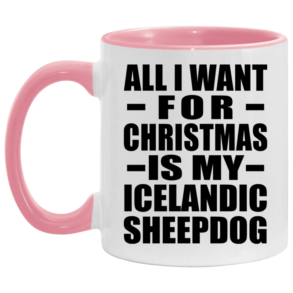 All I Want For Christmas Is My Icelandic Sheepdog - 11oz Accent Mug Pink