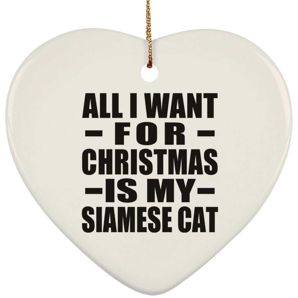All I Want For Christmas Is My Siamese Cat - Heart Ornament