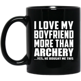 I Love My Boyfriend More Than Archery - 11 Oz Coffee Mug Black