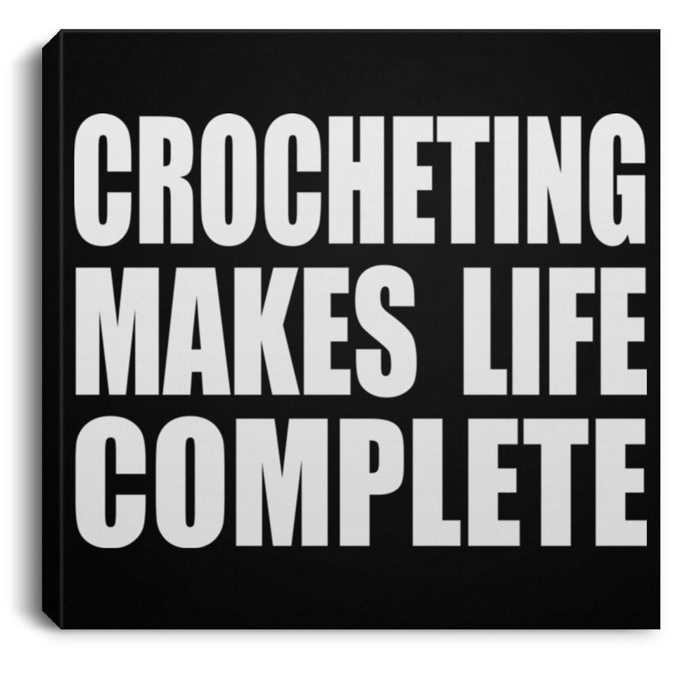 Crocheting Makes Life Complete - Canvas Square