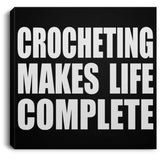 Crocheting Makes Life Complete - Canvas Square