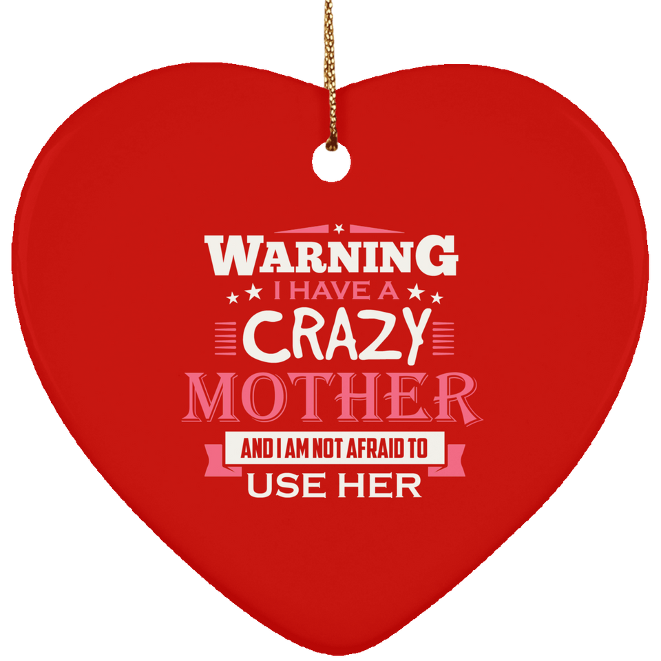 Warning I Have A Crazy Mother & I Am Not Afraid To Use Her - Heart Ornament