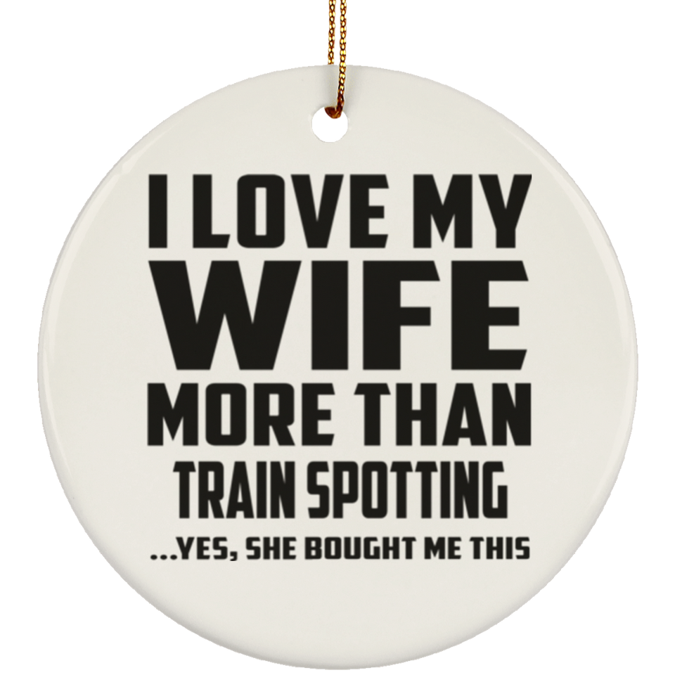 I Love My Wife More Than Train Spotting - Circle Ornament