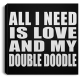 All I Need Is Love And My Double Doodle - Canvas Square