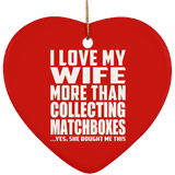I Love My Wife More Than Collecting Matchboxes - Heart Ornament