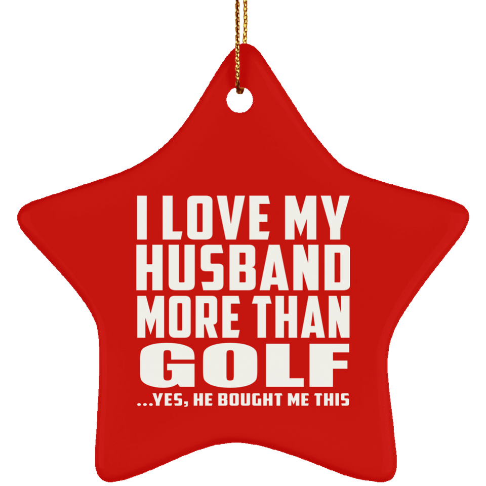 I Love My Husband More Than Golf - Star Ornament