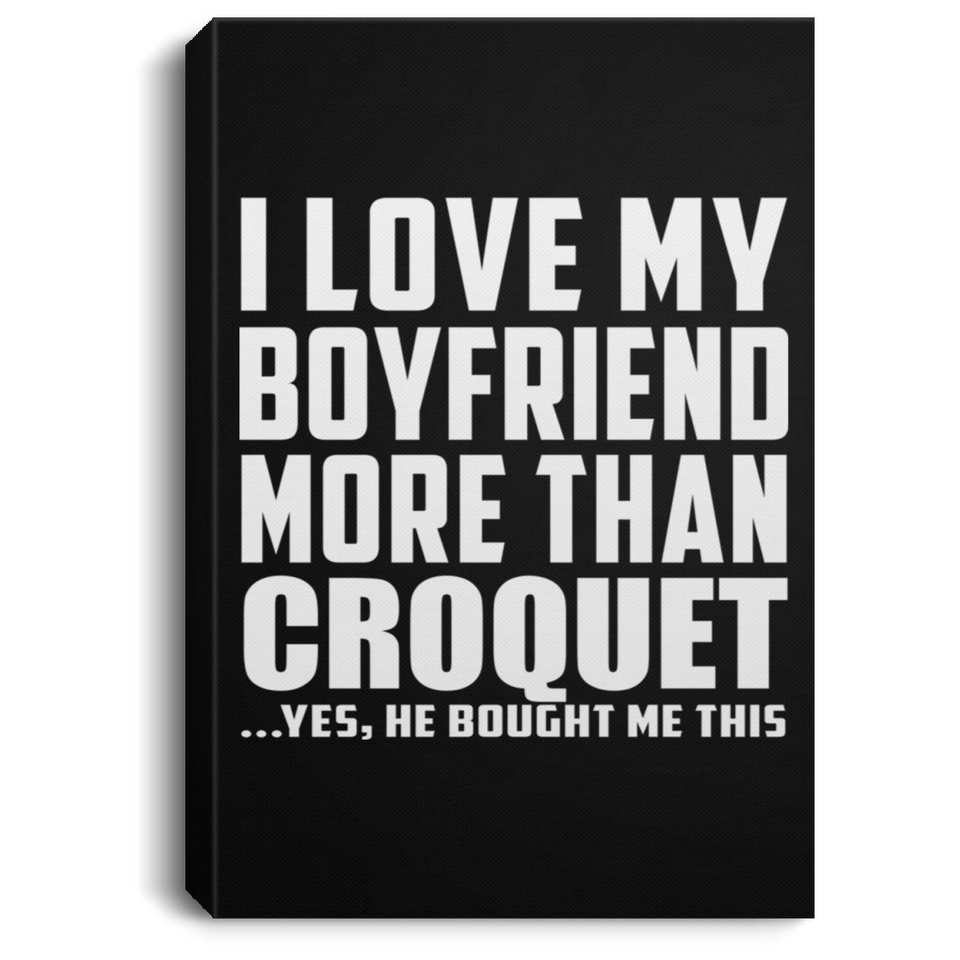 I Love My Boyfriend More Than Croquet - Canvas Portrait