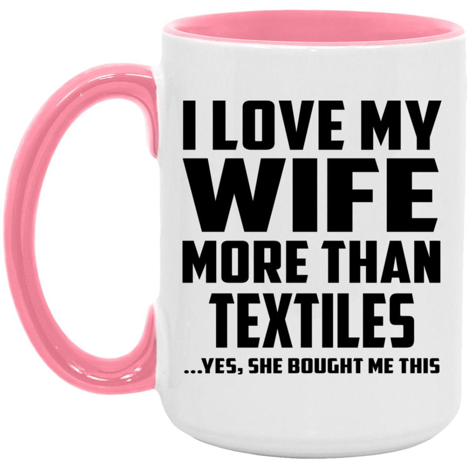 I Love My Wife More Than Textiles - 15oz Accent Mug Pink