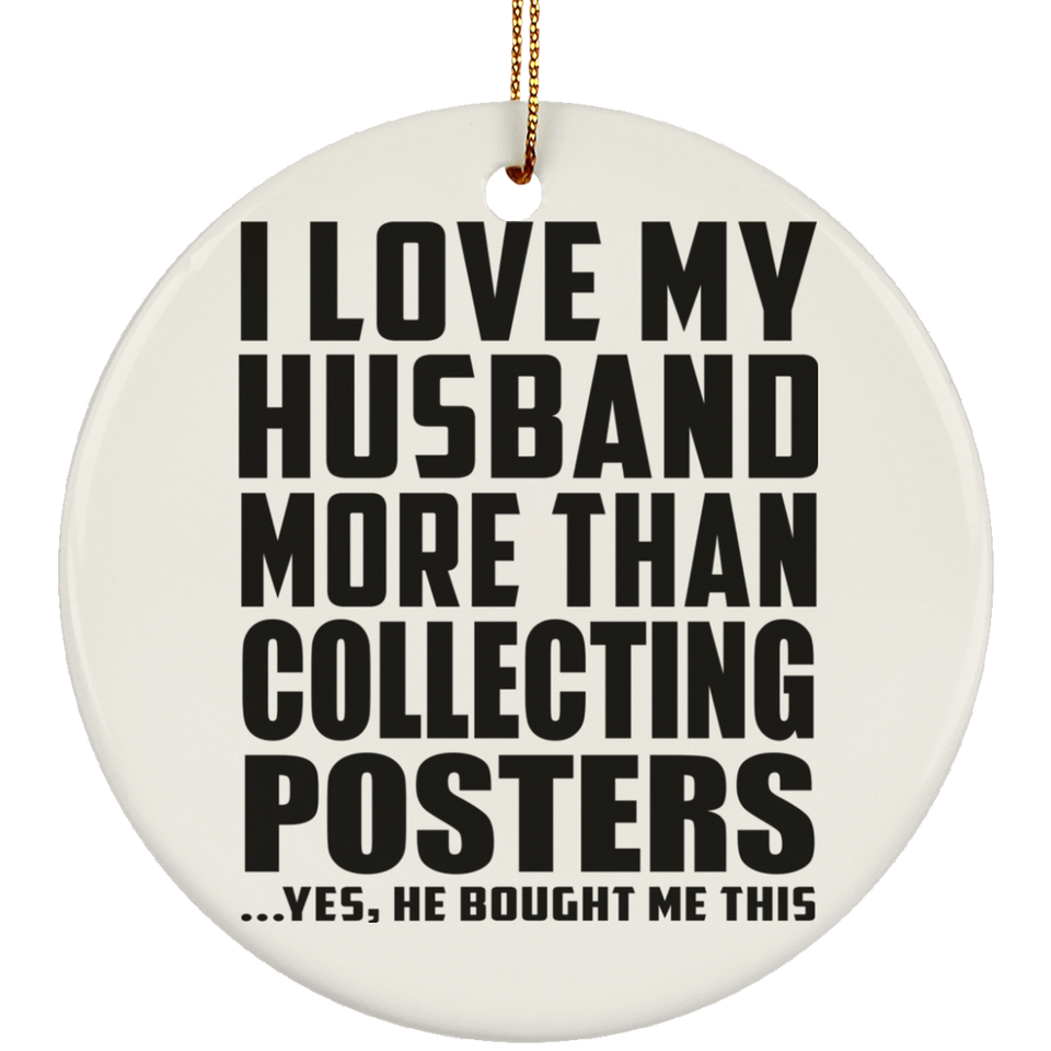 I Love My Husband More Than Collecting Posters - Circle Ornament