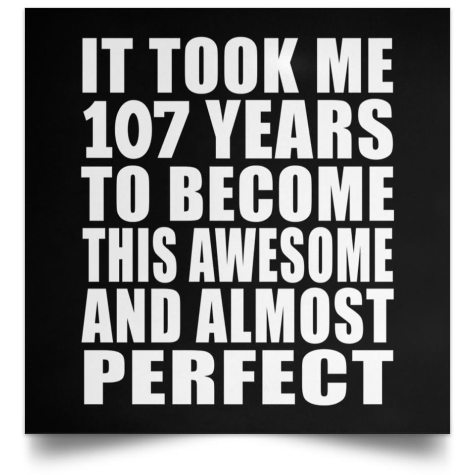 107th Birthday Took 107 Years To Become Awesome & Perfect - Poster Square