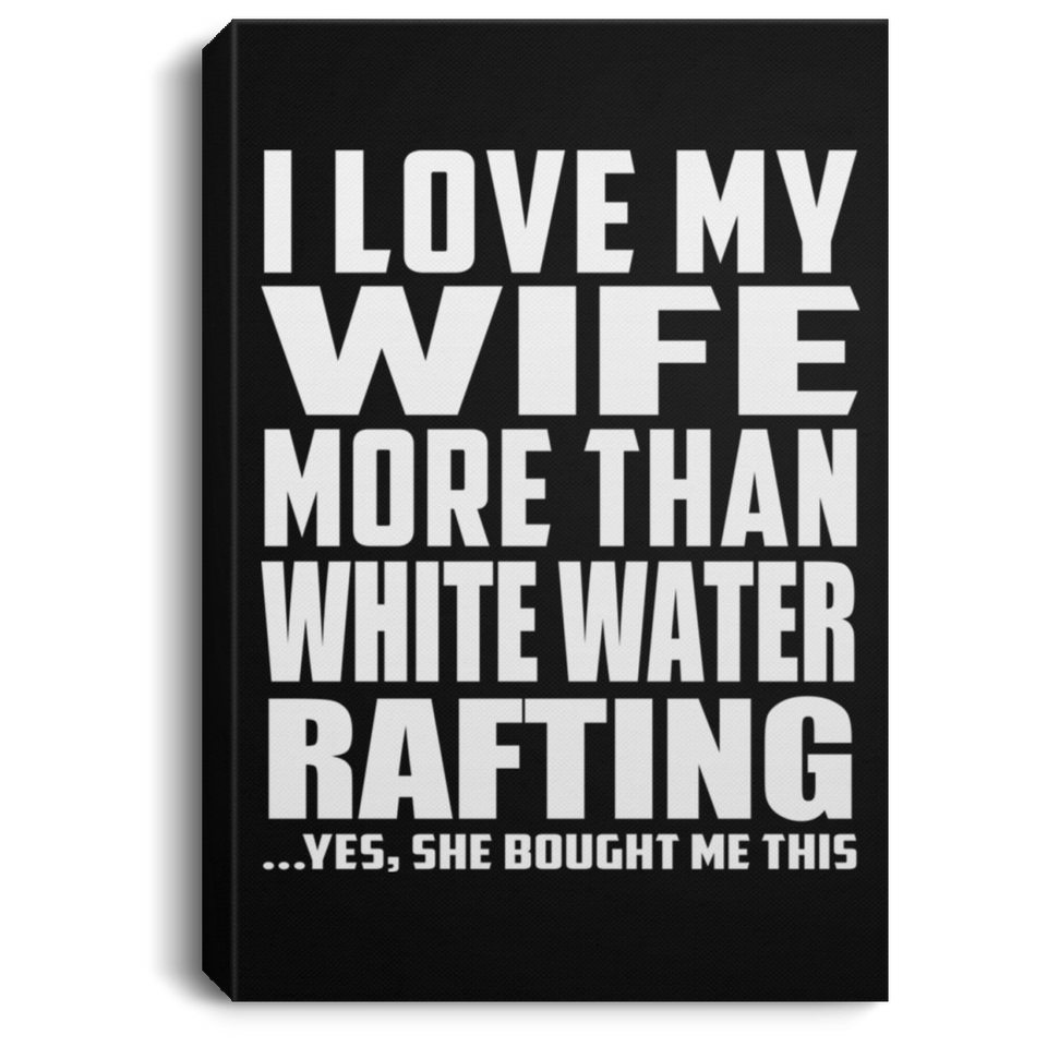 I Love My Wife More Than White Water Rafting - Canvas Portrait