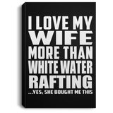 I Love My Wife More Than White Water Rafting - Canvas Portrait