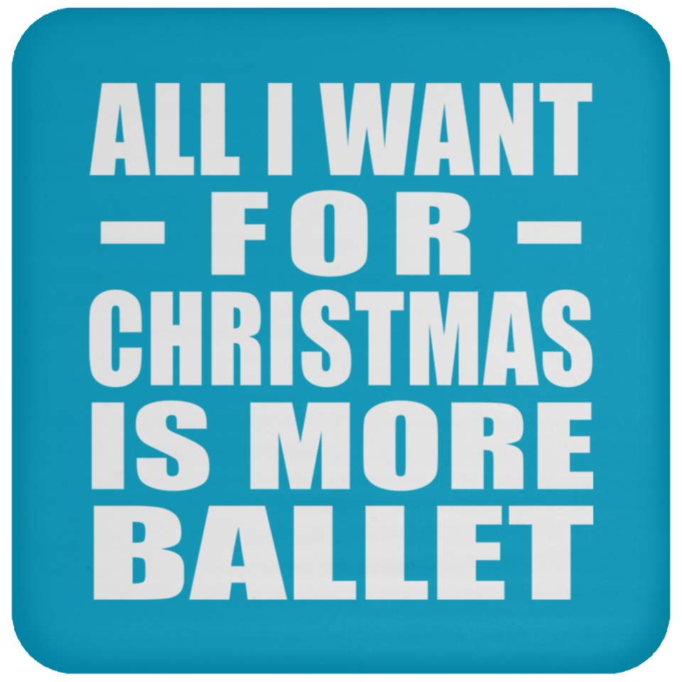 All I Want For Christmas Is More Ballet - Coaster
