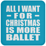 All I Want For Christmas Is More Ballet - Coaster