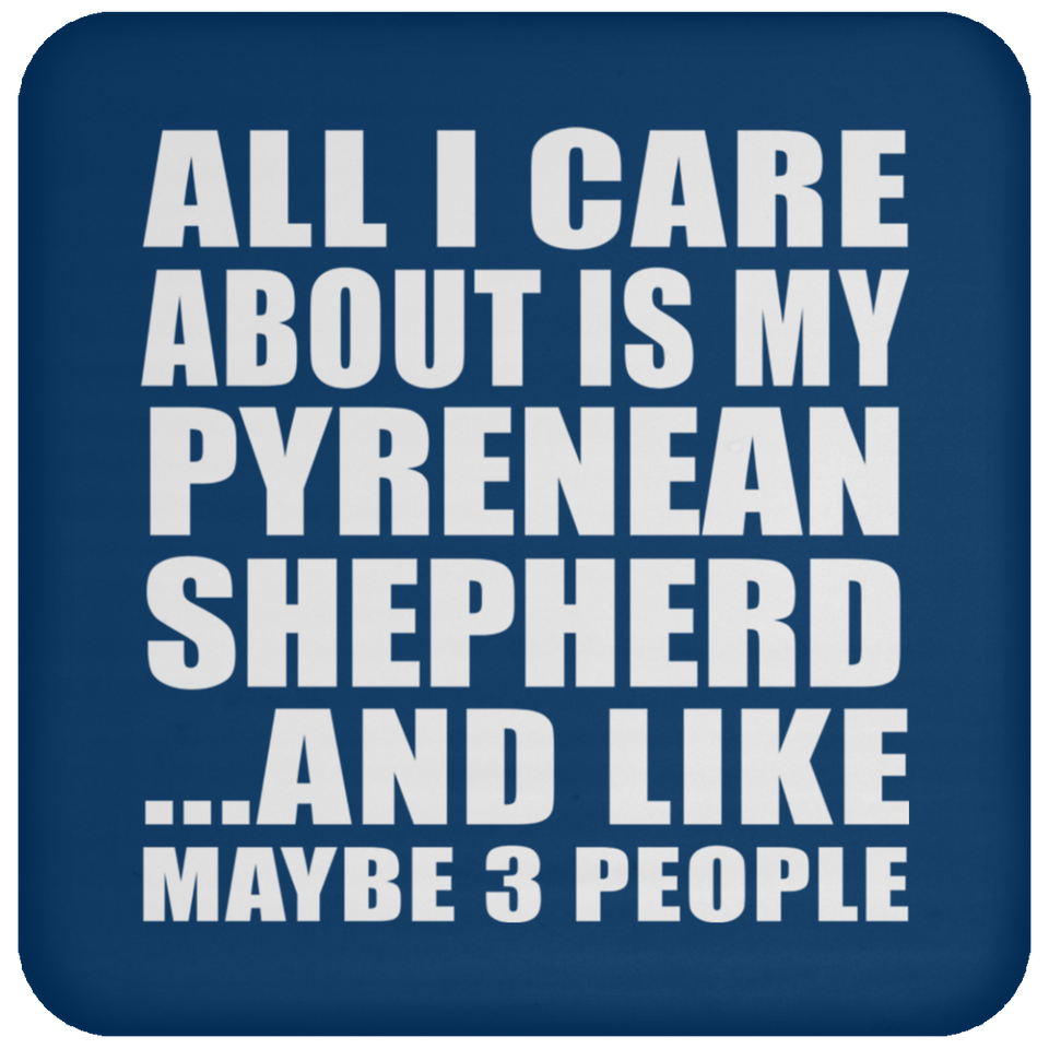 All I Care About Is My Pyrenean Shepherd - Drink Coaster