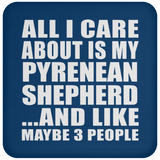 All I Care About Is My Pyrenean Shepherd - Drink Coaster