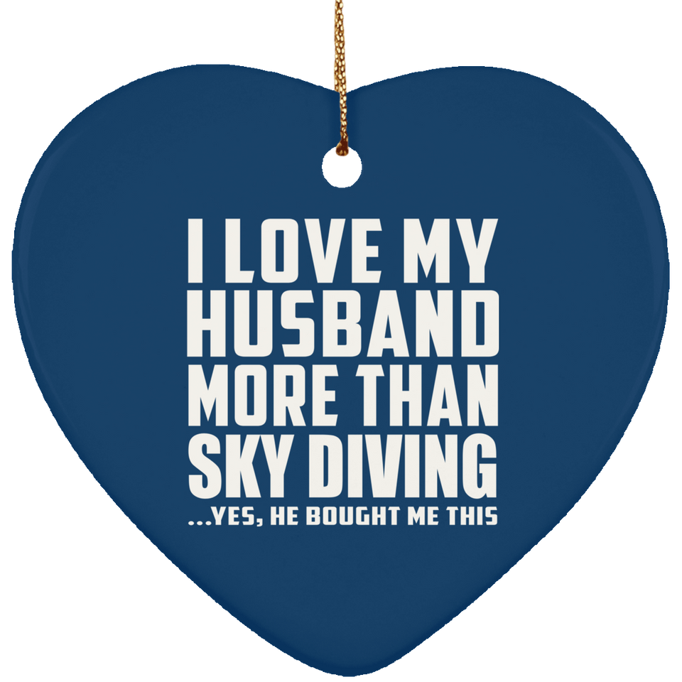 I Love My Husband More Than Sky Diving - Heart Ornament