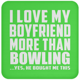 I Love My Boyfriend More Than Bowling - Drink Coaster