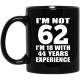 62nd Birthday I'm Not 62 I'm 18 With 44 Years Experience - 11oz Coffee Mug Black