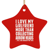 I Love My Girlfriend More Than Collecting Arrow Heads - Star Ornament