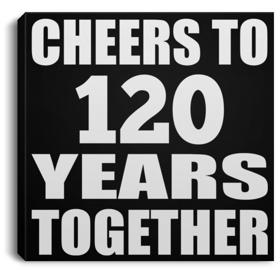 120th Anniversary Cheers To 120 Years Together - Canvas Square