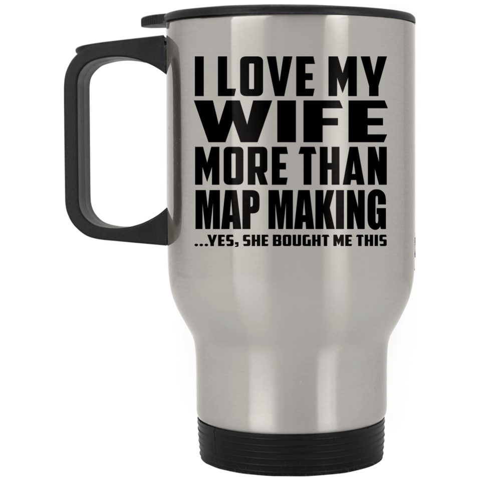 I Love My Wife More Than Map Making - Silver Travel Mug
