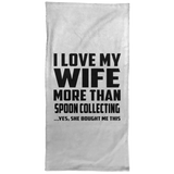 I Love My Wife More Than Spoon Collecting - Hand Towel
