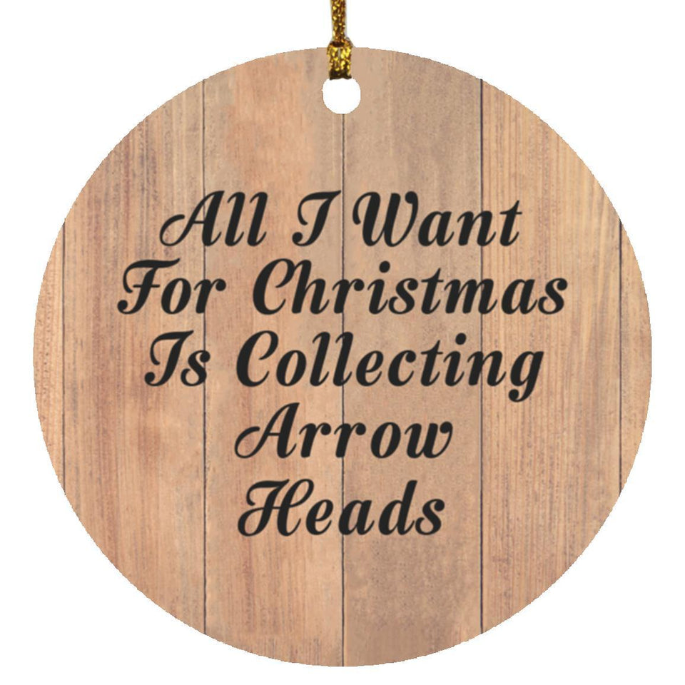 All I Want For Christmas Is Collecting Arrow Heads - Circle Ornament C