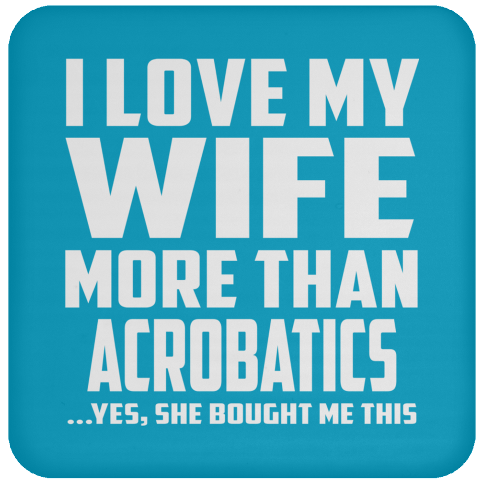 I Love My Wife More Than Acrobatics - Coaster