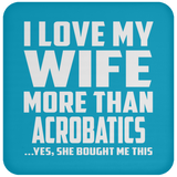 I Love My Wife More Than Acrobatics - Coaster