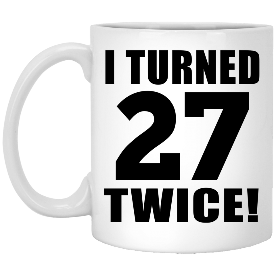54th Birthday I Turned 27 Twice - 11oz Coffee Mug