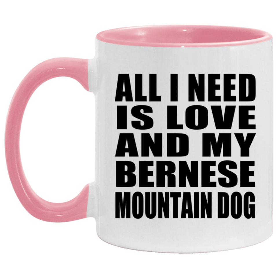 All I Need Is Love And My Bernese Mountain Dog - 11oz Accent Mug Pink