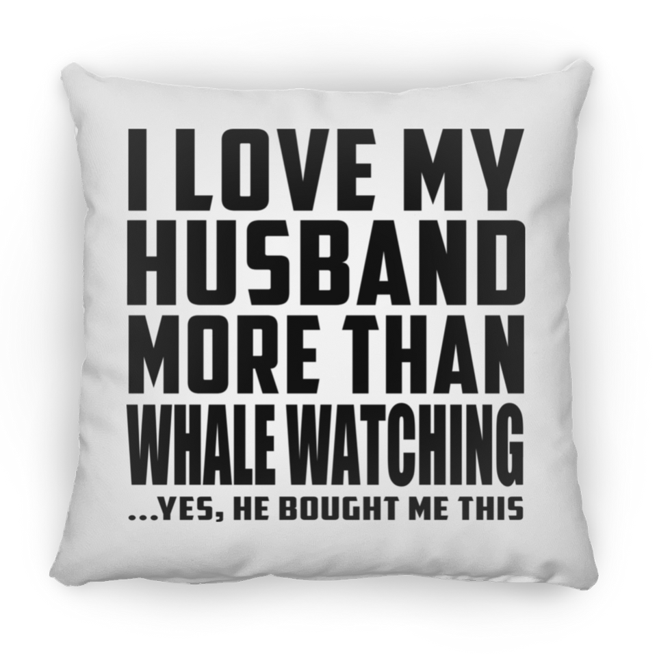 I Love My Husband More Than Whale Watching - Throw Pillow