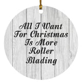 All I Want For Christmas Is More Roller Blading - Circle Ornament F