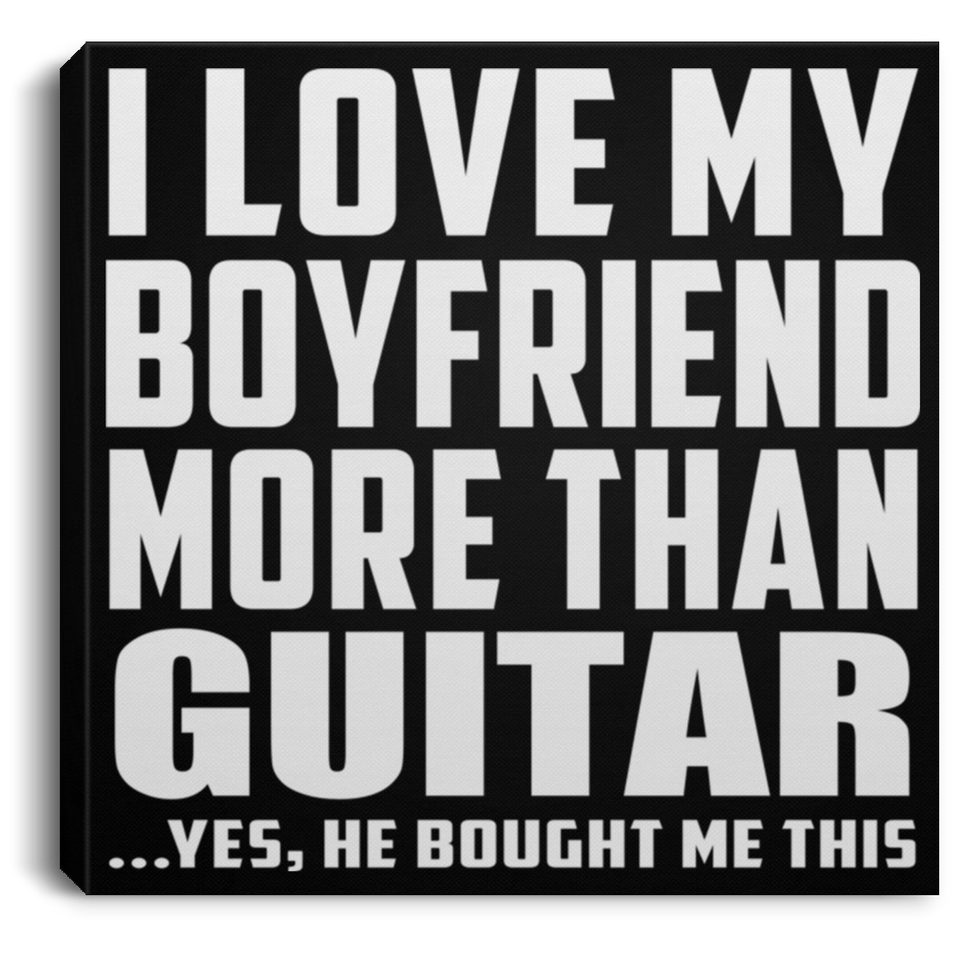 I Love My Boyfriend More Than Guitar - Canvas Square