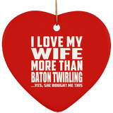 I Love My Wife More Than Baton Twirling - Heart Ornament